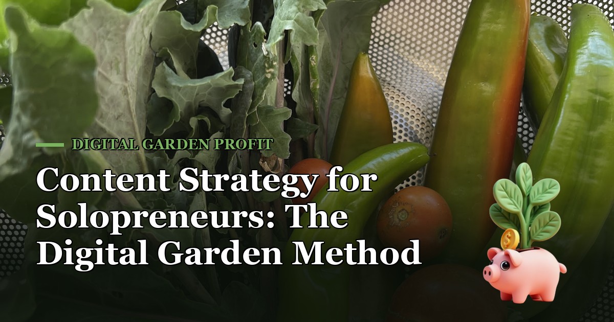 Content Strategy for Solopreneurs: The Digital Garden Method — Digital Garden Profit