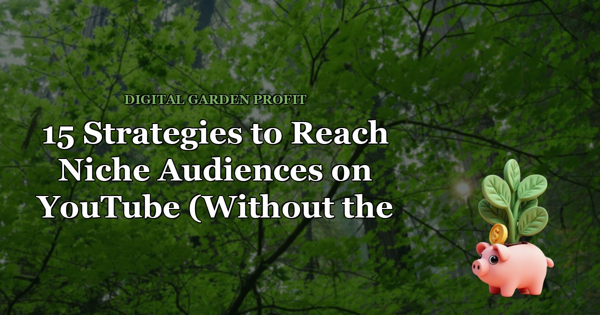 15 Strategies to Reach Niche Audiences on YouTube (Without the Hustle) — Digital Garden Profit