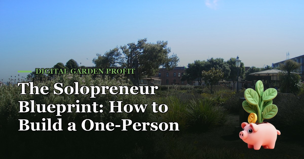The Solopreneur Blueprint: How to Build a One-Person Business — Digital Garden Profit