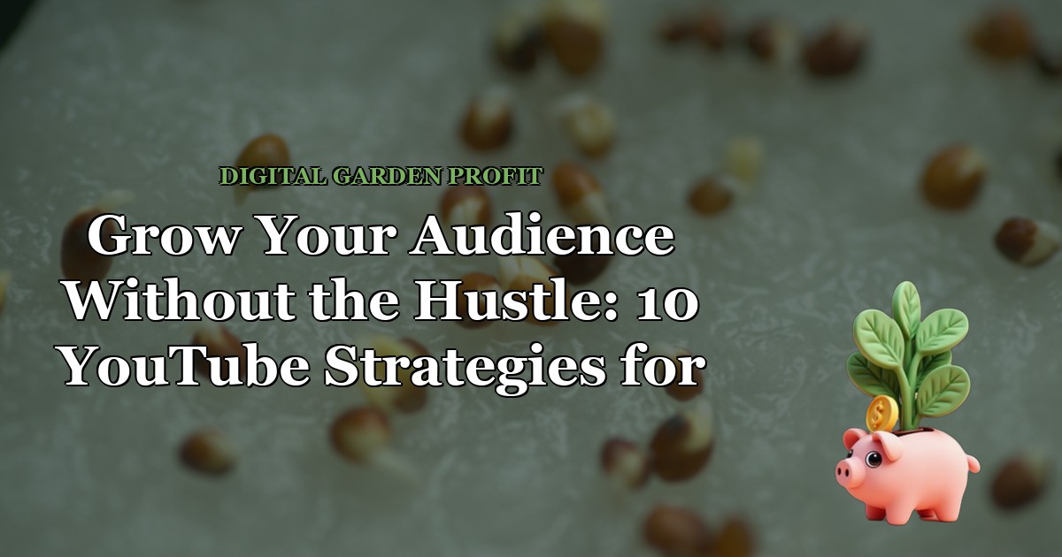 Grow Your Audience Without the Hustle: 10 YouTube Strategies for Solopreneurs — Digital Garden Profit