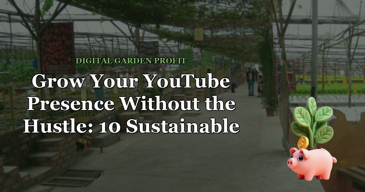 Grow Your YouTube Presence Without the Hustle: 10 Sustainable Strategies for Solopreneurs — Digital Garden Profit